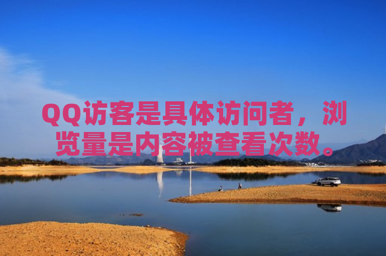 QQ访客是具体访问者，浏览量是内容被查看次数。