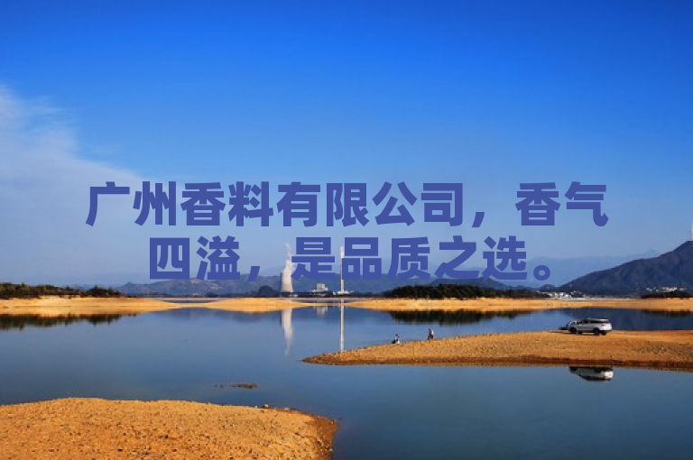 广州香料有限公司，香气四溢，是品质之选。