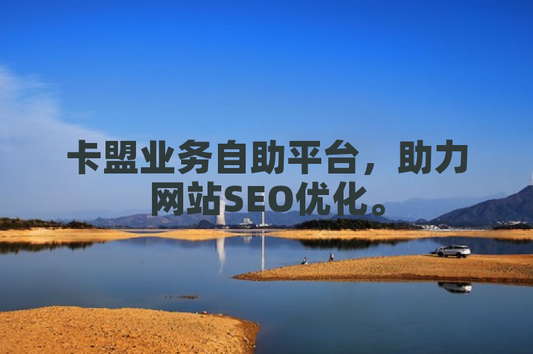 卡盟业务自助平台，助力网站SEO优化。