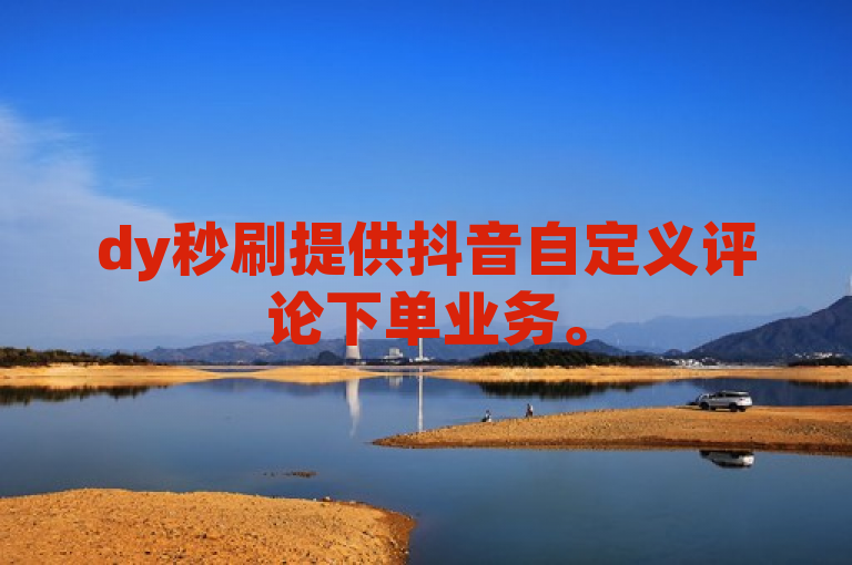 dy秒刷提供抖音自定义评论下单业务。