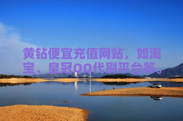黄钻便宜充值网站，如淘宝、皇冠QQ代刷平台等。