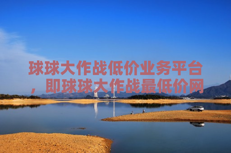 球球大作战低价业务平台，即球球大作战最低价网站。