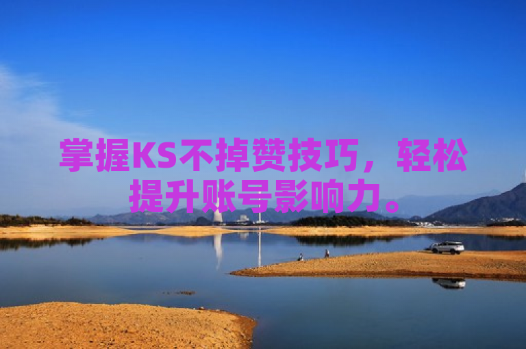 掌握KS不掉赞技巧，轻松提升账号影响力。