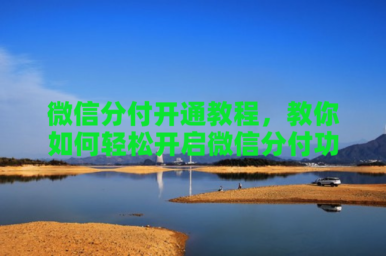 微信分付开通教程，教你如何轻松开启微信分付功能。