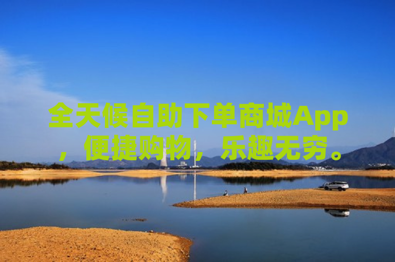 全天候自助下单商城App，便捷购物，乐趣无穷。