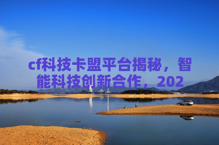 cf科技卡盟平台揭秘，智能科技创新合作，2025必学！
