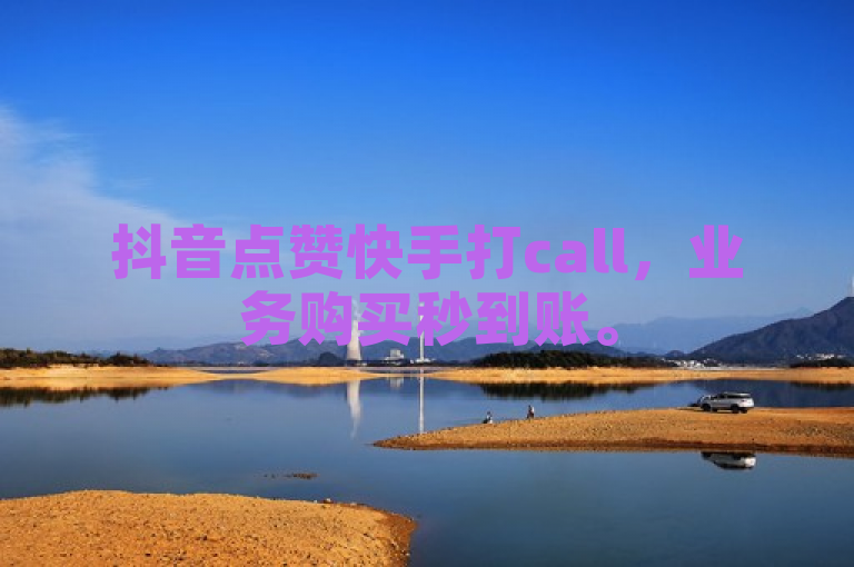 抖音点赞快手打call，业务购买秒到账。