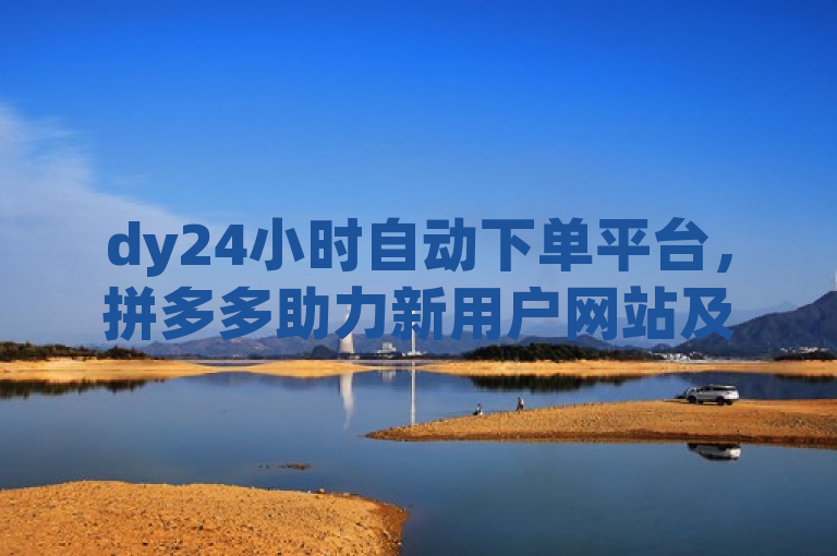 dy24小时自动下单平台，拼多多助力新用户网站及qq主页点赞关闭方法。