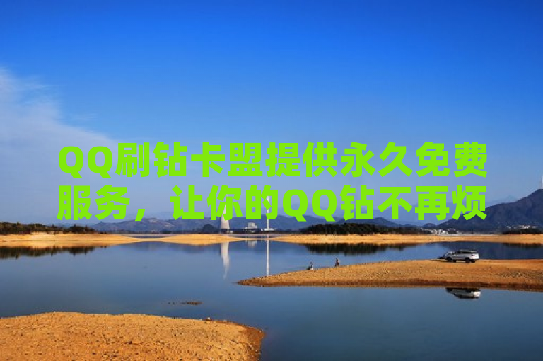 QQ刷钻卡盟提供永久免费服务，让你的QQ钻不再烦恼。