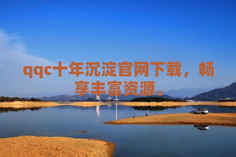 qqc十年沉淀官网下载，畅享丰富资源。