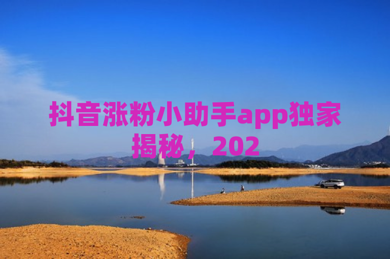 抖音涨粉小助手app独家揭秘，2025必学的实用工具！
