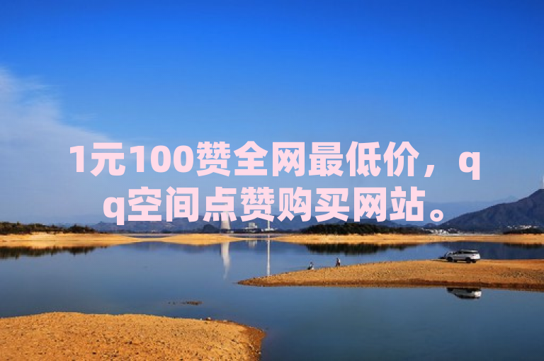 1元100赞全网最低价，qq空间点赞购买网站。