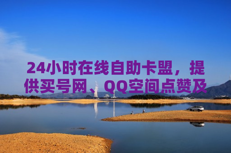 24小时在线自助卡盟，提供买号网、QQ空间点赞及游戏卡盟服务。