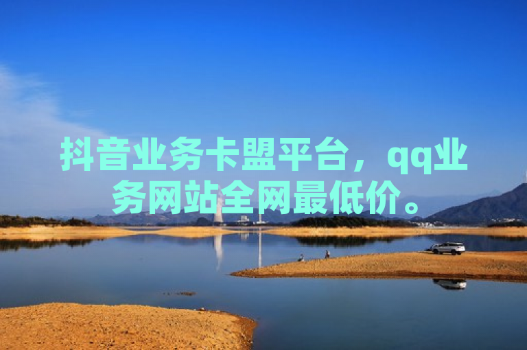 抖音业务卡盟平台，qq业务网站全网最低价。