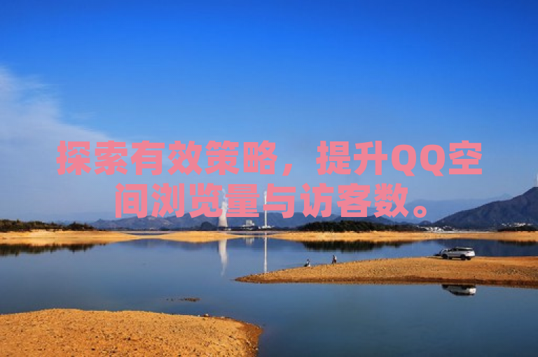 探索有效策略，提升QQ空间浏览量与访客数。