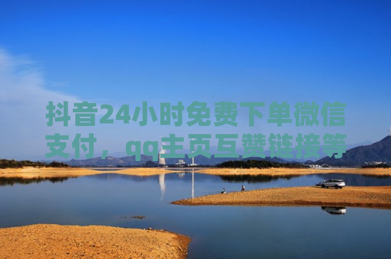 抖音24小时免费下单微信支付，qq主页互赞链接等你来体验。