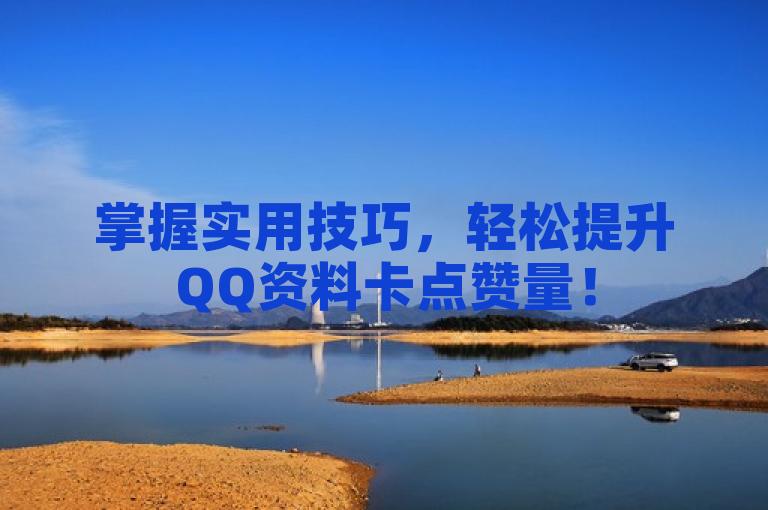 掌握实用技巧,轻松提升QQ资料卡点赞量!