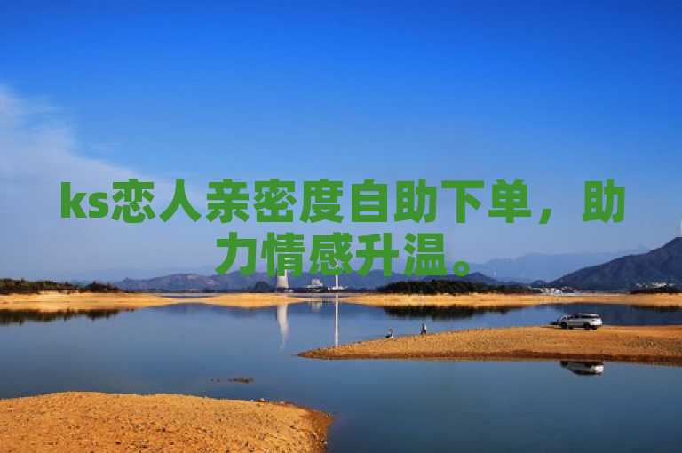 ks恋人亲密度自助下单，助力情感升温。