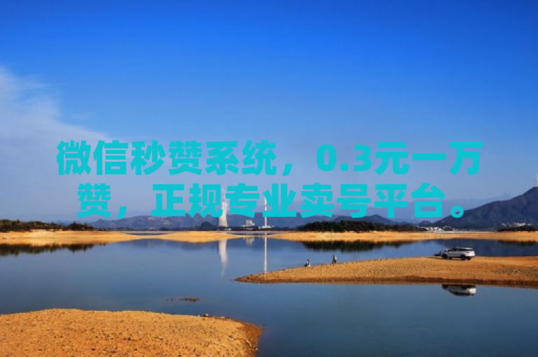 微信秒赞系统，0.3元一万赞，正规专业卖号平台。