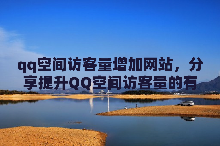 qq空间访客量增加网站，分享提升QQ空间访客量的有效策略。