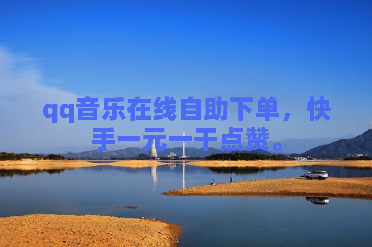qq音乐在线自助下单，快手一元一干点赞。