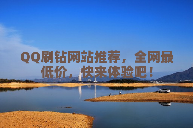 QQ刷钻网站推荐，全网最低价，快来体验吧！