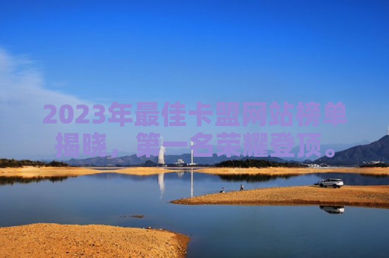 2023年最佳卡盟网站榜单揭晓，第一名荣耀登顶。