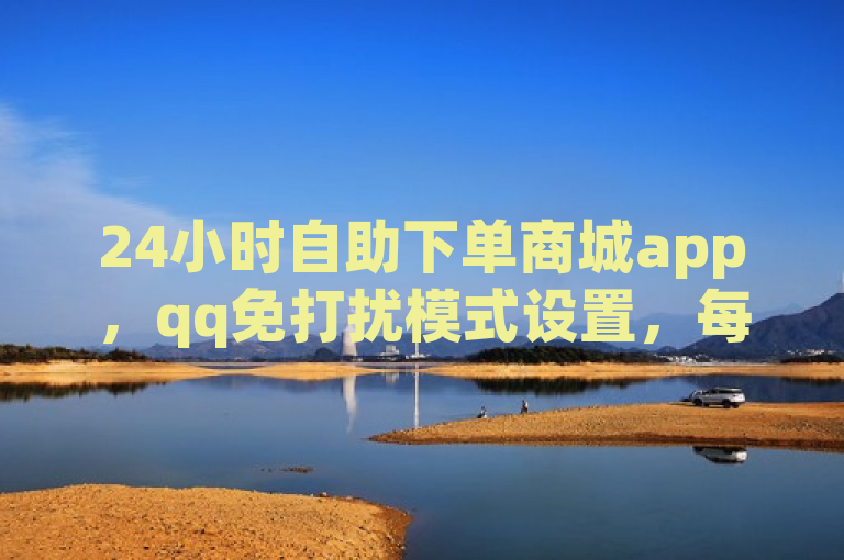 24小时自助下单商城app，qq免打扰模式设置，每天免费领十万赞。