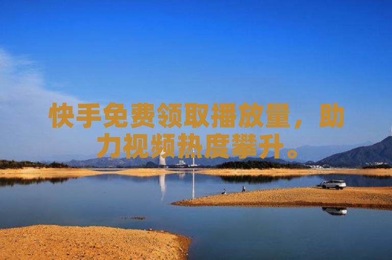 快手免费领取播放量，助力视频热度攀升。