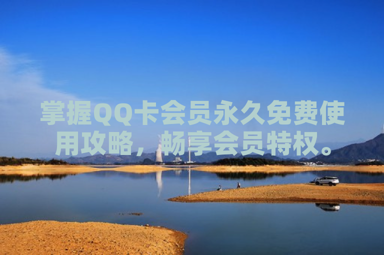 掌握QQ卡会员永久免费使用攻略，畅享会员特权。