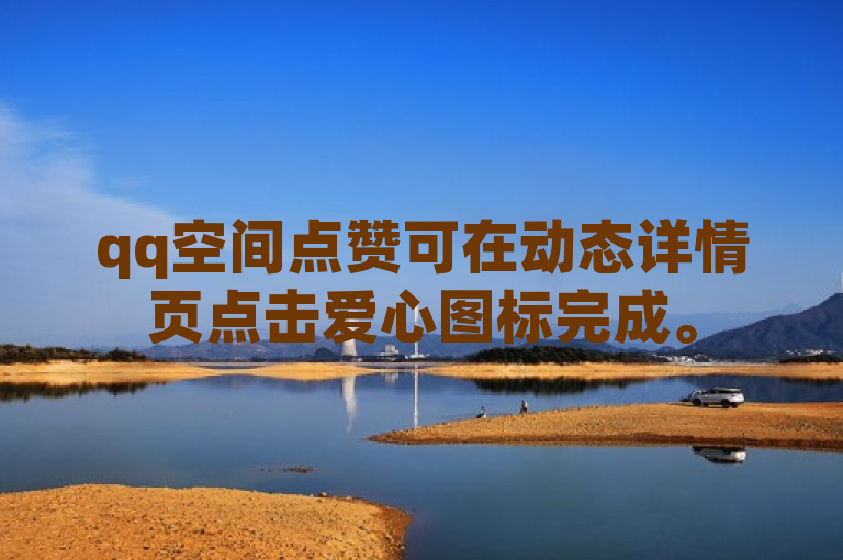 qq空间点赞可在动态详情页点击爱心图标完成。