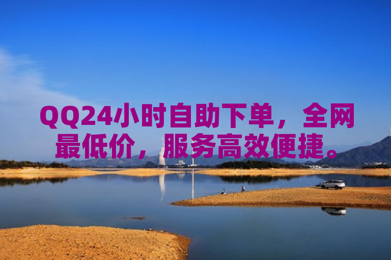 QQ24小时自助下单，全网最低价，服务高效便捷。