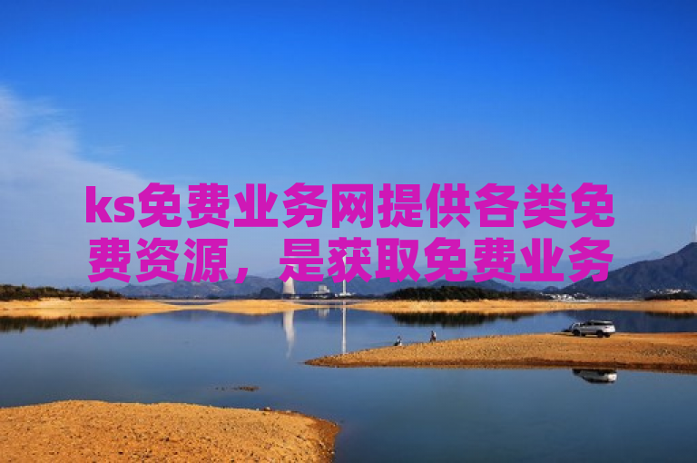 ks免费业务网提供各类免费资源，是获取免费业务的优质平台。