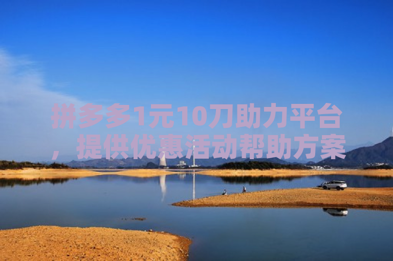拼多多1元10刀助力平台，提供优惠活动帮助方案。