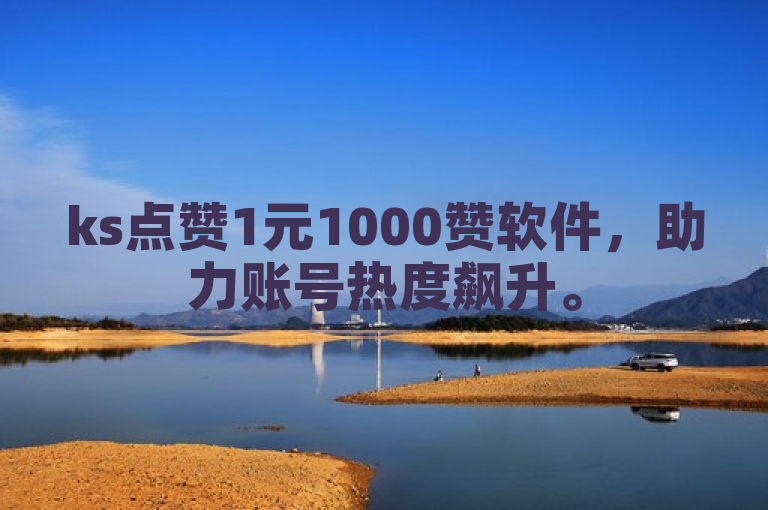 ks点赞1元1000赞软件，助力账号热度飙升。