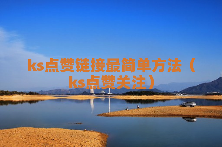 ks点赞链接最简单方法（ks点赞关注）
