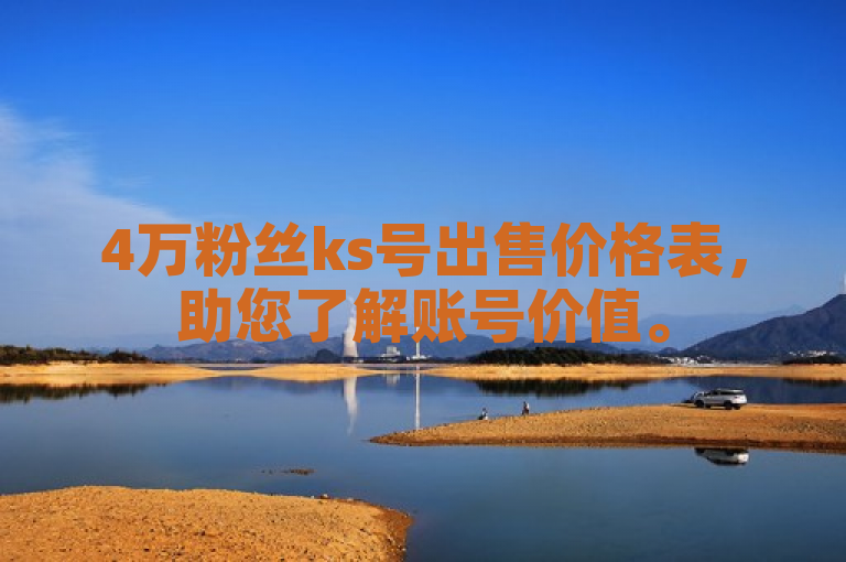4万粉丝ks号出售价格表，助您了解账号价值。