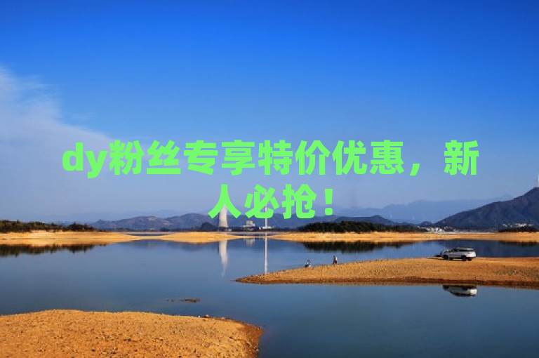 dy粉丝专享特价优惠，新人必抢！