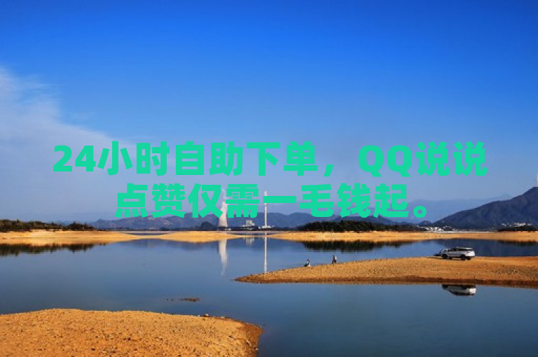 24小时自助下单，QQ说说点赞仅需一毛钱起。