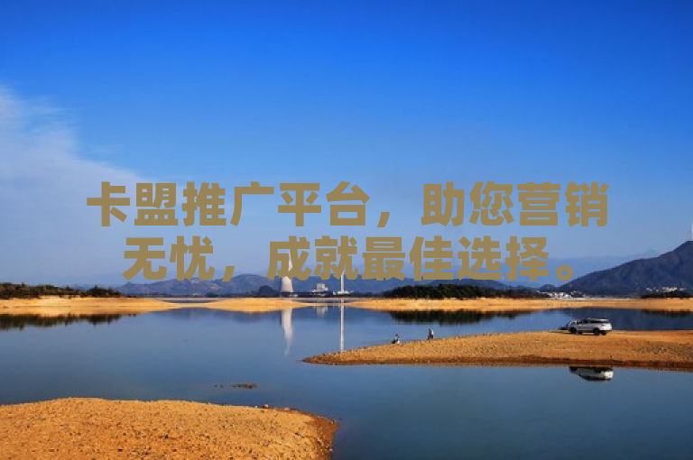 卡盟推广平台，助您营销无忧，成就最佳选择。