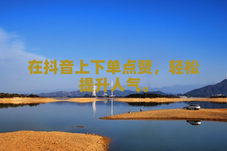 在抖音上下单点赞，轻松提升人气。
