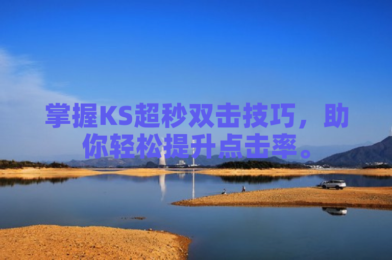 掌握KS超秒双击技巧，助你轻松提升点击率。