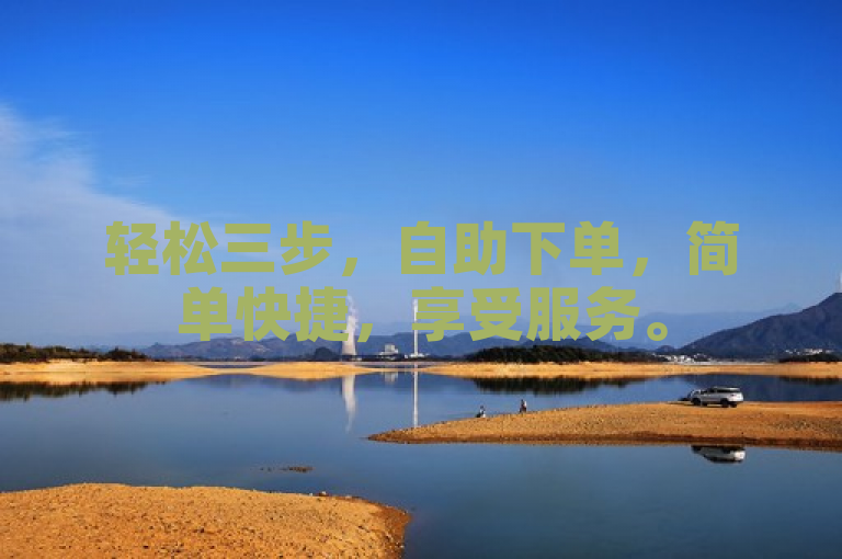轻松三步，自助下单，简单快捷，享受服务。