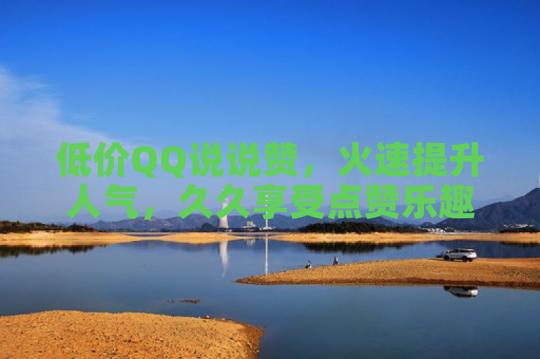 低价QQ说说赞，火速提升人气，久久享受点赞乐趣。