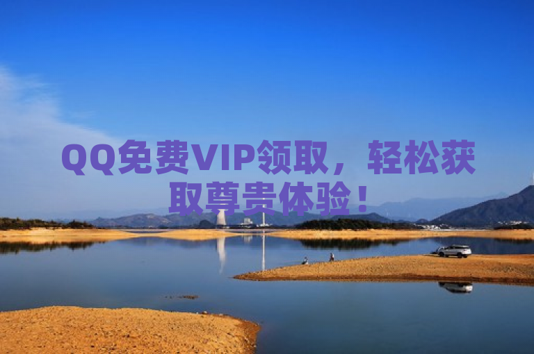 QQ免费VIP领取，轻松获取尊贵体验！