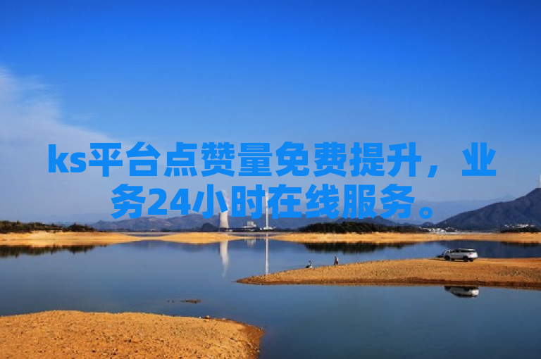 ks平台点赞量免费提升，业务24小时在线服务。