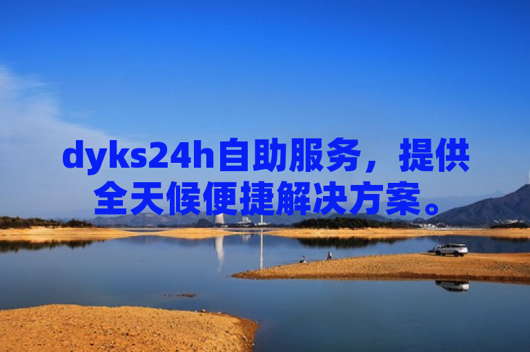 dyks24h自助服务，提供全天候便捷解决方案。