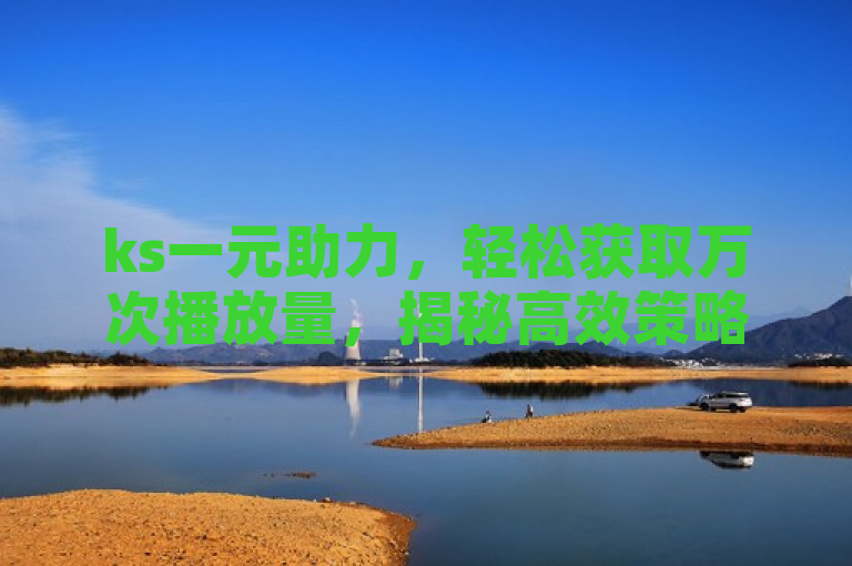 ks一元助力，轻松获取万次播放量，揭秘高效策略。