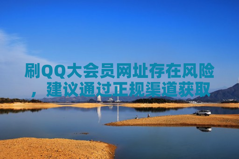 刷QQ大会员网址存在风险，建议通过正规渠道获取会员服务。