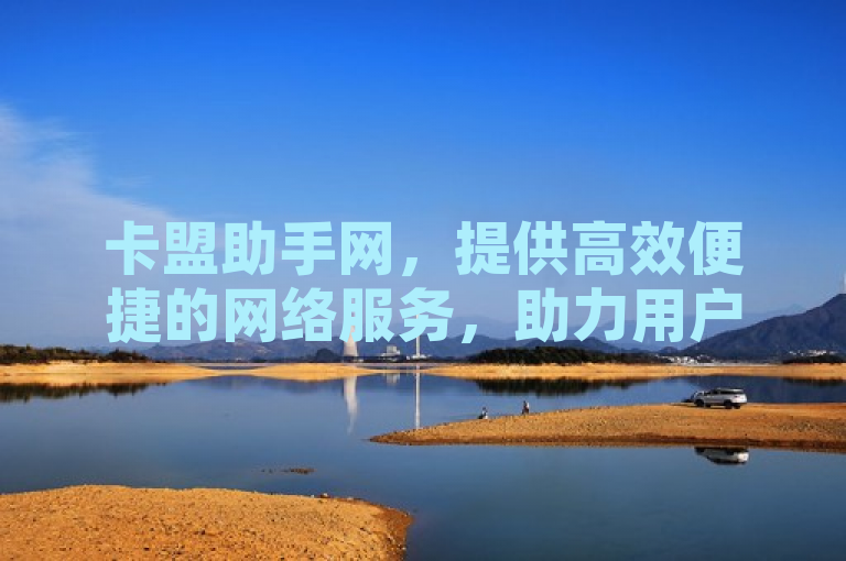 卡盟助手网，提供高效便捷的网络服务，助力用户轻松完成各项任务。